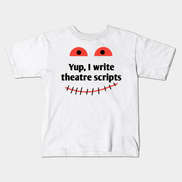 Yup, I write theatre scripts Kids T-Shirt by BlackMeme94