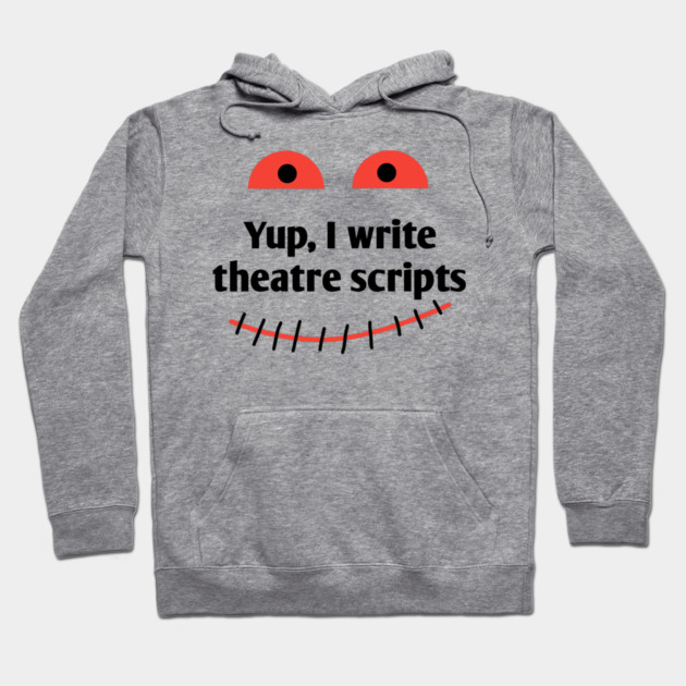Yup, I write theatre scripts Hoodie by BlackMeme94