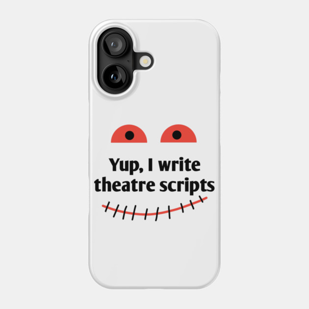 Yup, I write theatre scripts Phone Case by BlackMeme94
