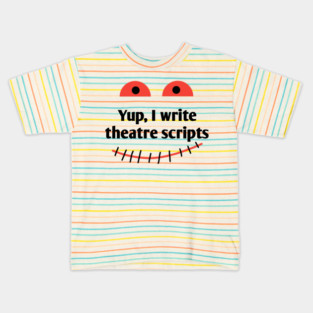 Yup, I write theatre scripts Kids T-Shirt