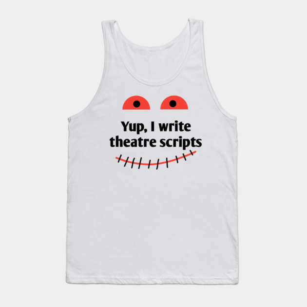 Yup, I write theatre scripts Tank Top by BlackMeme94