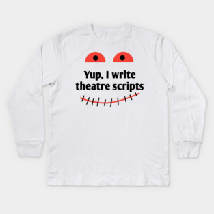 Yup, I write theatre scripts Kids Long Sleeve T-Shirt