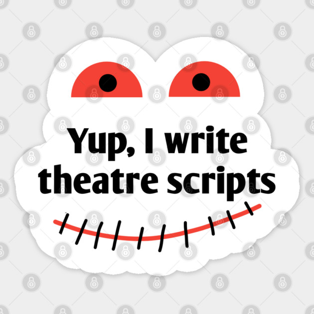 Yup, I write theatre scripts Sticker by BlackMeme94