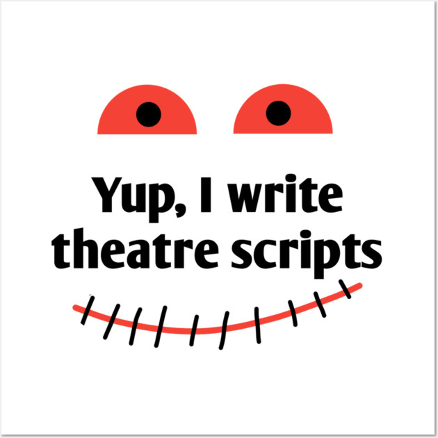 Yup, I write theatre scripts Wall Art by BlackMeme94