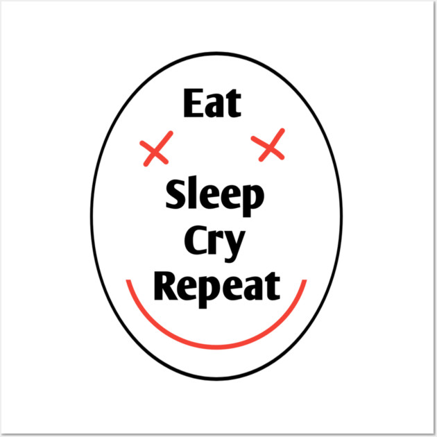 Eat sleep cry repeat Wall Art by BlackMeme94