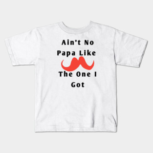 Ain't No Papa Like The One I Got Kids T-Shirt
