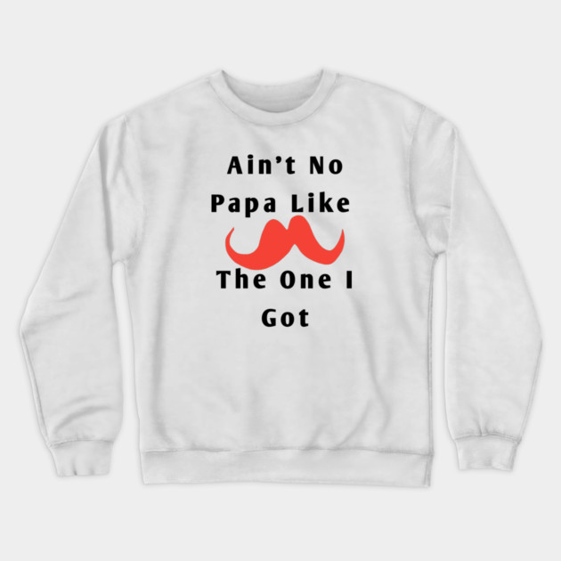 Ain't No Papa Like The One I Got Crewneck Sweatshirt by BlackMeme94