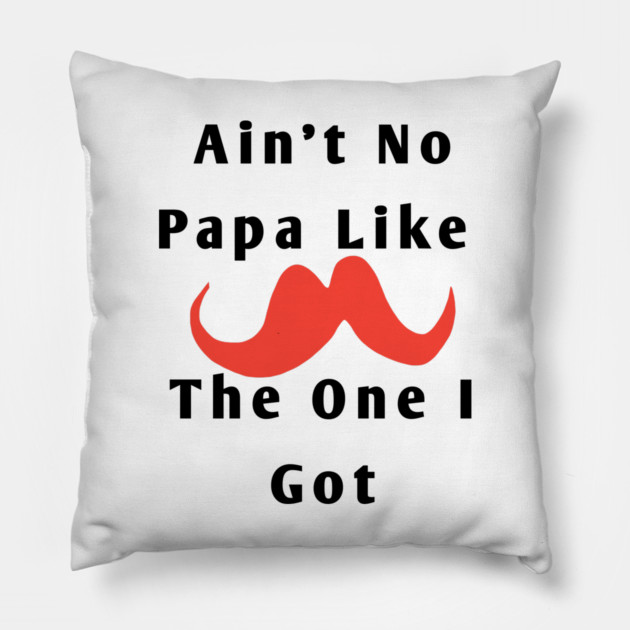 Ain't No Papa Like The One I Got Pillow by BlackMeme94