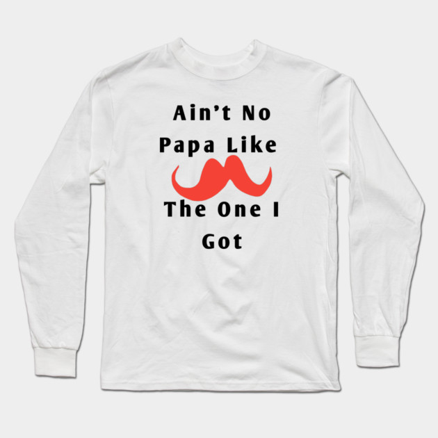 Ain't No Papa Like The One I Got Long Sleeve T-Shirt by BlackMeme94