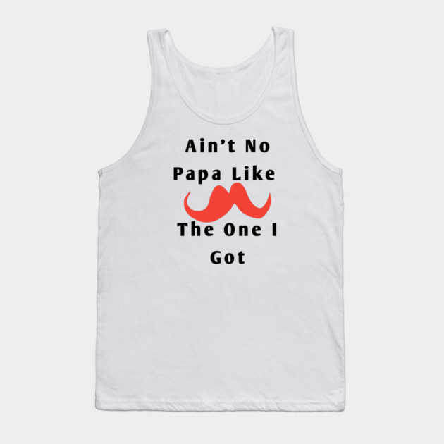Ain't No Papa Like The One I Got Tank Top by BlackMeme94