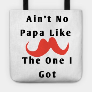 Ain't No Papa Like The One I Got Tote