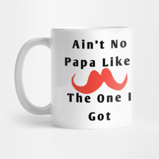 Ain't No Papa Like The One I Got Mug