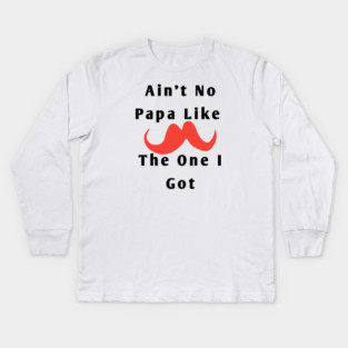 Ain't No Papa Like The One I Got Kids Long Sleeve T-Shirt
