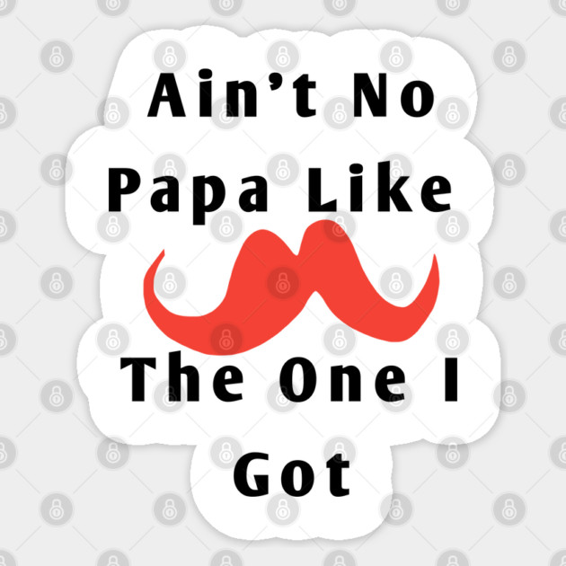 Ain't No Papa Like The One I Got Sticker by BlackMeme94