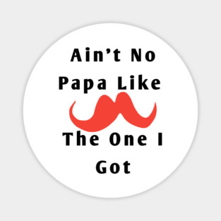 Ain't No Papa Like The One I Got Magnet