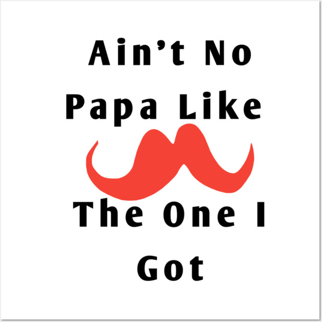Ain't No Papa Like The One I Got Wall Art by BlackMeme94