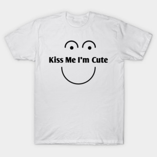 Kiss Me I'm Cute T-Shirt