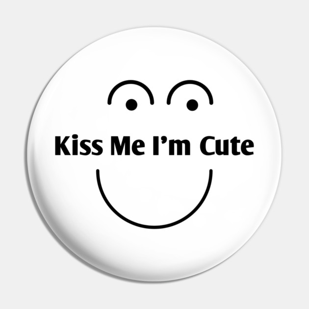 Kiss Me I'm Cute Pin by BlackMeme94