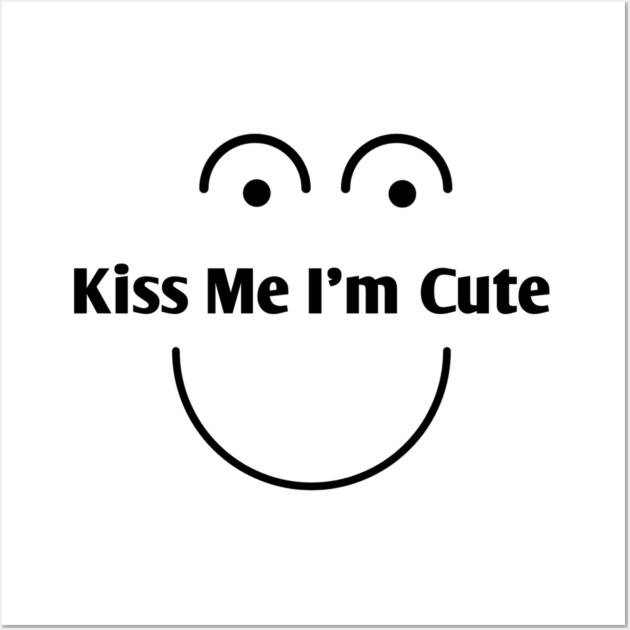 Kiss Me I'm Cute Wall Art by BlackMeme94