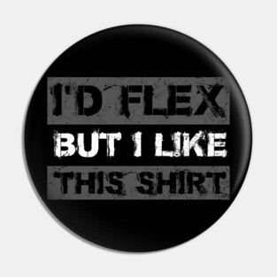 I'd Flex But I like This Shirt Funny Weight Lifting Pin