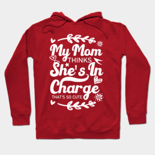 My Mom Thinks She's In Charge That's So Cute From Mom to Great Son and Daughter Hoodie