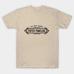 I’m the Damn Pater Familias (Father of the Family) T-Shirt