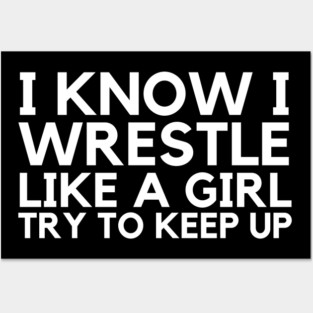 I Know I Wrestle Like A Girl Try To Keep Up Posters and Art