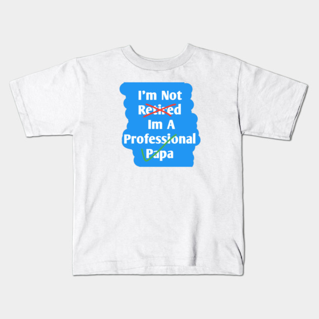 Im Not Retired Im A Professional Papa Kids T-Shirt by BlackMeme94