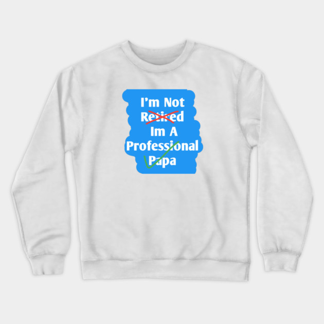 Im Not Retired Im A Professional Papa Crewneck Sweatshirt by BlackMeme94