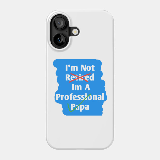 Im Not Retired Im A Professional Papa Phone Case by BlackMeme94