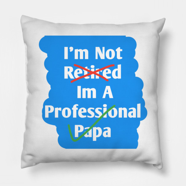 Im Not Retired Im A Professional Papa Pillow by BlackMeme94