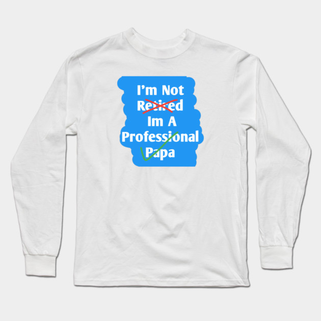 Im Not Retired Im A Professional Papa Long Sleeve T-Shirt by BlackMeme94