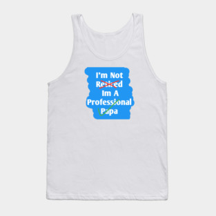 Im Not Retired Im A Professional Papa Tank Top