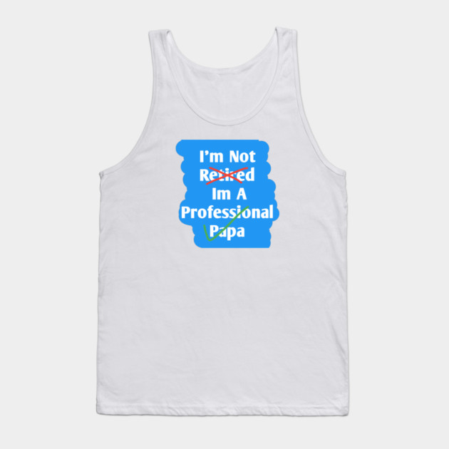 Im Not Retired Im A Professional Papa Tank Top by BlackMeme94
