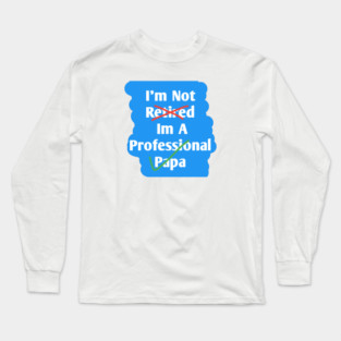 Im Not Retired Im A Professional Papa Long Sleeve T-Shirt