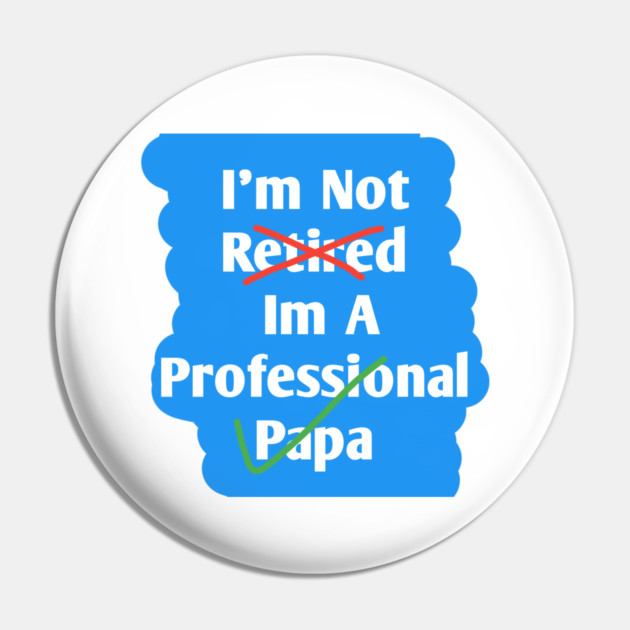 Im Not Retired Im A Professional Papa Pin by BlackMeme94