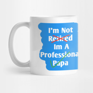Im Not Retired Im A Professional Papa Mug