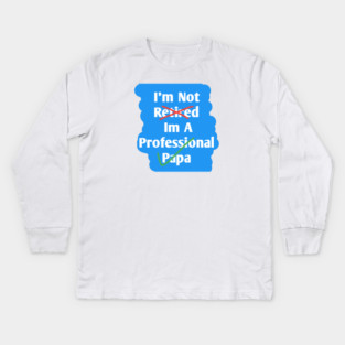 Im Not Retired Im A Professional Papa Kids Long Sleeve T-Shirt