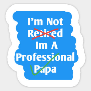 Im Not Retired Im A Professional Papa Sticker