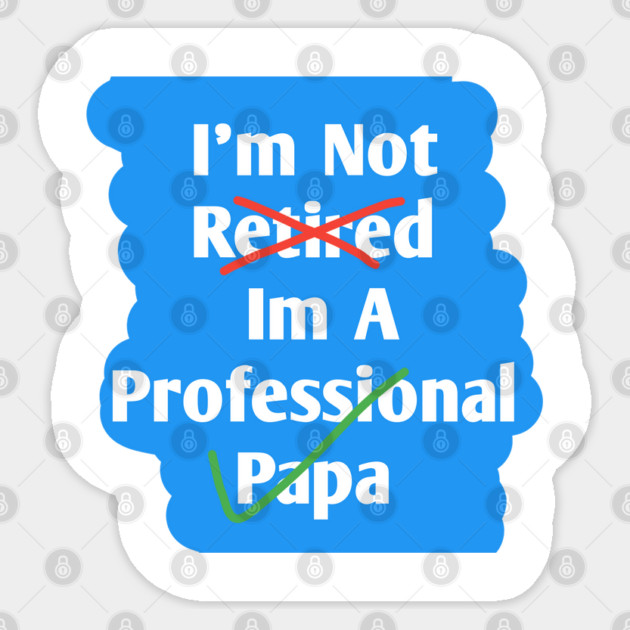 Im Not Retired Im A Professional Papa Sticker by BlackMeme94