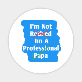 Im Not Retired Im A Professional Papa Magnet