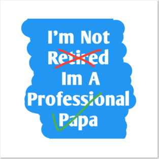 Im Not Retired Im A Professional Papa Posters and Art