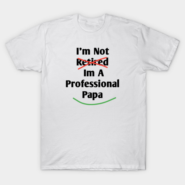 Im Not Retired Im A Professional Papa T-Shirt by BlackMeme94