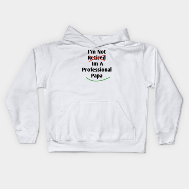 Im Not Retired Im A Professional Papa Kids Hoodie by BlackMeme94