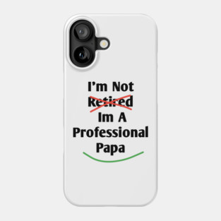 Im Not Retired Im A Professional Papa Phone Case