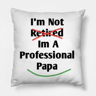Im Not Retired Im A Professional Papa Pillow