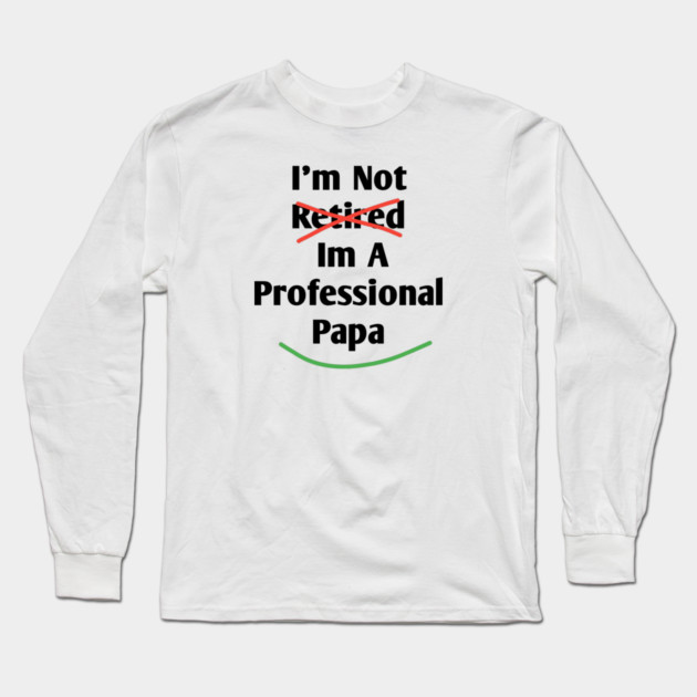Im Not Retired Im A Professional Papa Long Sleeve T-Shirt by BlackMeme94