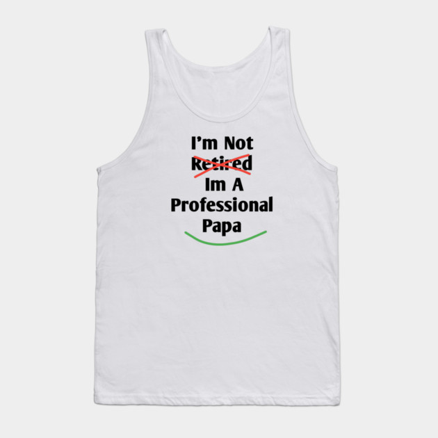Im Not Retired Im A Professional Papa Tank Top by BlackMeme94