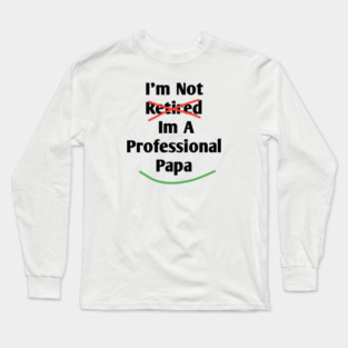 Im Not Retired Im A Professional Papa Long Sleeve T-Shirt