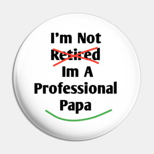 Im Not Retired Im A Professional Papa Pin